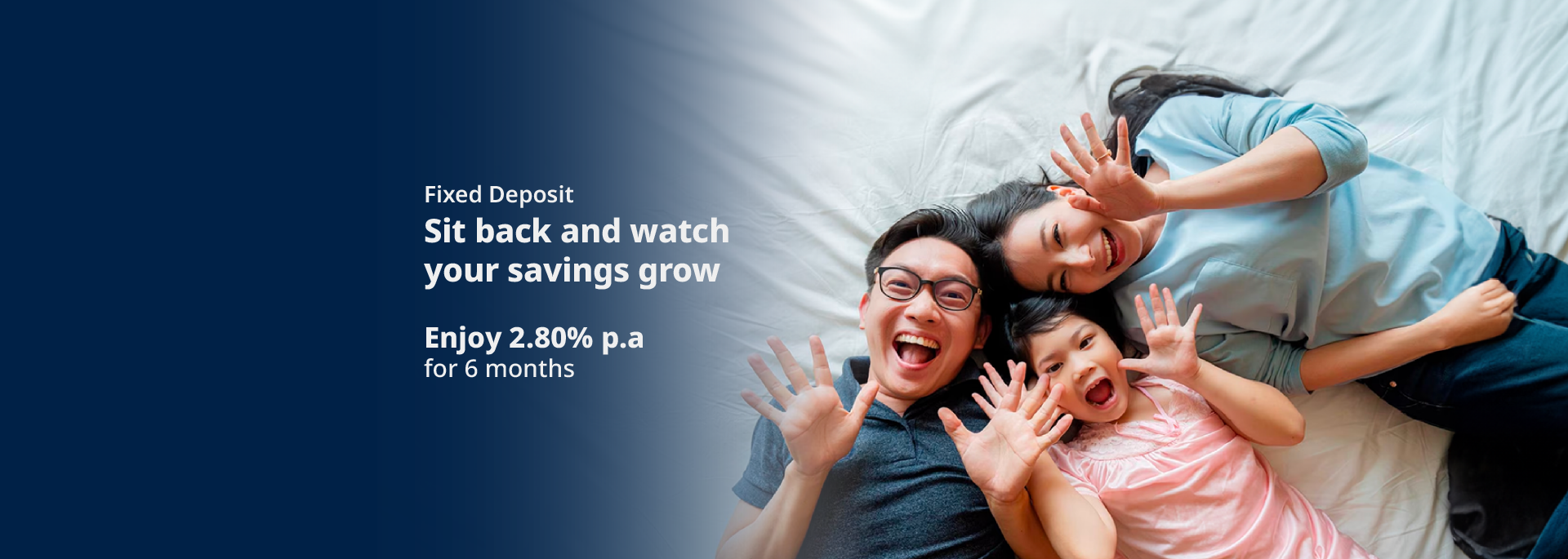 Sit back and watch your savings grow - enjoy 2.80% p.a. for 6 months FD